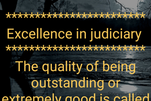 ************************
Excellence in judiciary 
************************
The quality of being outstanding or extremely good is called excellence. 
Two things are necessary to gain excellence :
1. One must have the essential talent.
2. One must have to work sincerely​,  practice dilligently and have the right attitude.
