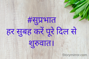 #सुप्रभात
हर सुबह करें पूरे दिल से शुरुवात।