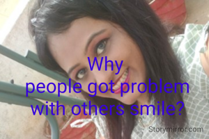 Why 
people got problem with others smile?