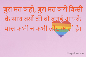 बुरा मत कहो, बुरा मत करो किसी के साथ क्यों की वो बुराई आपके पास कभी न कभी लौट आती है।