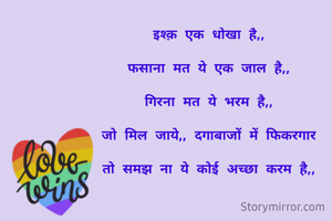 इश्क़ एक धोखा है,,

फसाना मत ये एक जाल है,,

गिरना मत ये भरम है,,

जो मिल जाये,, दगाबाजों में फिकरगार

तो समझ ना ये कोई अच्छा करम है,,
