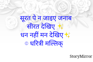 सूरत पे न जाइए जनाब
सीरत देखिए ✨
धन नहीं मन देखिए✨
© धरित्री मल्लिक्