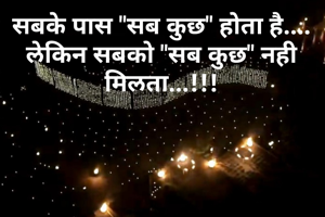 सबके पास "सब कुछ" होता है.... लेकिन सबको "सब कुछ" नही मिलता...!!!