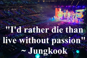 "I'd rather die than live without passion" ~ Jungkook