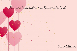 Service to mankind is Service to God..
