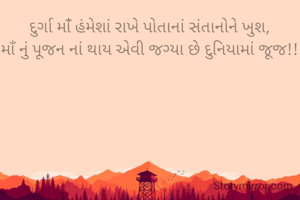 દુર્ગા માંઁ હંમેશાં રાખે પોતાનાં સંતાનોને ખુશ,
માઁ નું પૂજન નાં થાય એવી જગ્યા છે દુનિયામાં જૂજ!!