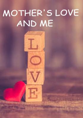 MOTHER'S LOVE AND ME