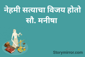 नेहमी सत्याचा विजय होतो
सौ. मनीषा 