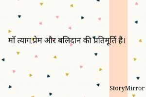 माँ त्याग,प्रेम और बलिदान की प्रतिमूर्ति है।