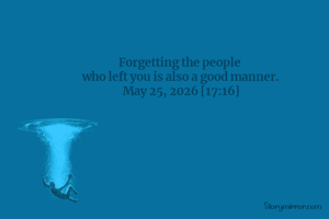 Forgetting the people 
who left you is also a good manner.
May 25, 2026 [17:16]