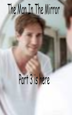 The Man In The Mirror - Part 3 Is Here