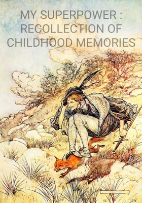 MY SUPERPOWER : RECOLLECTION OF CHILDHOOD MEMORIES