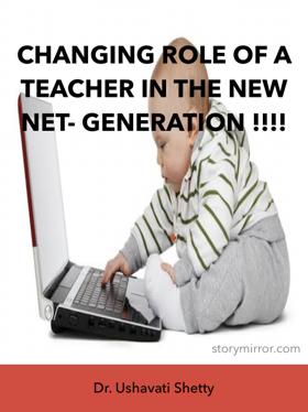 Changing Role Of A Teacher In The New Net- Generation !!!!