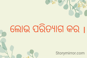 ଲୋଭ ପରିତ୍ୟାଗ କର ।