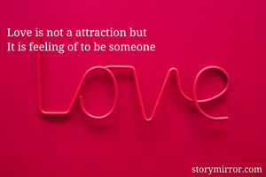 Love is not a attraction but
It is feeling of to be someone