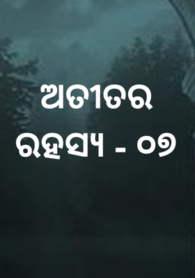 ଅତୀତର ରହସ୍ୟ - ୦୭