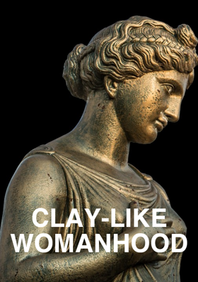 CLAY-LIKE WOMANHOOD (IS SHE MERE CLAY? )