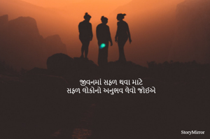 જીવનમાં સફળ થવા માટે
સફળ લોકોનો અનુભવ લેવો જોઈએ