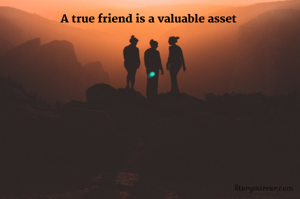 A true friend is a valuable asset 
