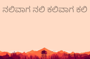 ನಲಿವಾಗ ನಲಿ ಕಲಿವಾಗ ಕಲಿ