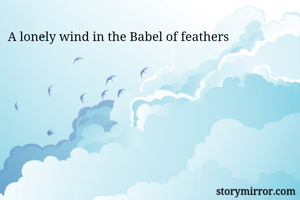 A lonely wind in the Babel of feathers