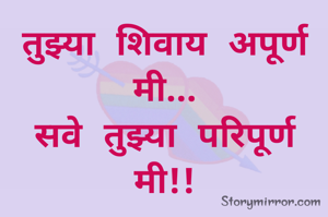 तुझ्या शिवाय अपूर्ण मी...
सवे तुझ्या परिपूर्ण मी!!