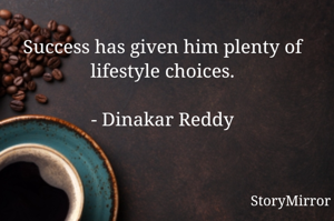 Success has given him plenty of lifestyle choices.

- Dinakar Reddy
