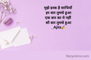 मुझे इश्क है साथियाँ 
हर बार तुमसे हुआ
एक बार का ये नहीं 
सौ बार तुमसे हुआ
_Ajita✍