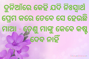 ଦୁନିଆଁରେ କେହି ଯଦି ନିଃସ୍ଵାର୍ଥ ପ୍ରେମ କରେ ତେବେ ସେ ହେଉଛି ମାଆ - ତେଣୁ ମାଙ୍କୁ କେବେ କଷ୍ଟ ଦେବ ନାହିଁ