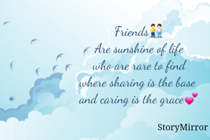 

Friends👬
Are sunshine of life
who are rare to find
where sharing is the base 
and caring is the grace💕