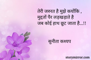 तेरी जरुरत है मुझे कयोंकि ,
मुद्दतों पैर लड़खड़ाते है
जब कोई हाथ छूट जाता है...!!


         सुनीता कश्यप 