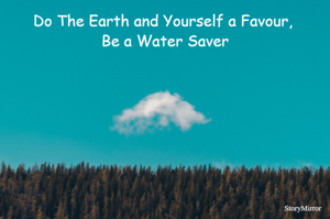 Do The Earth and Yourself a Favour, Be a Water Saver