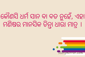 କୌଣସି ଧର୍ମ ସାନ ବା ବଡ ନୁହେଁ, ଏହା ମଣିଷର ମାନସିକ ଚିନ୍ତା ଧାରା ମାତ୍ର ।