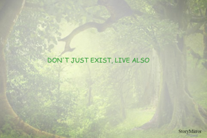 DON'T JUST EXIST, LIVE ALSO