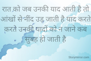 रात को जब उनकी याद आती है तो आंखों से नींद उड़ जाती है याद करते करते उनकी यादों को न जाने कब सुबह हो जाती है
