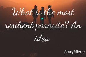 What is the most resilient parasite? An idea.