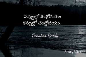 నవ్వుల్లో శుభోదయం.
కన్నుల్లో చంద్రోదయం.

- Dinakar Reddy