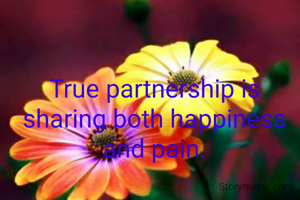 True partnership is sharing both happiness and pain.