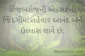 રોજબરોજની એકસરખી જિંદગીમાં તહેવાર આનંદ અને ઉલ્લાસ લાવે છે.