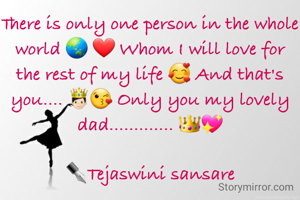 There is only one person in the whole world 🌏 ❤️ Whom I will love for the rest of my life 🥰 And that's you.... 🤴🏻😘 Only you my lovely dad............. 👑💖

✒Tejaswini sansare