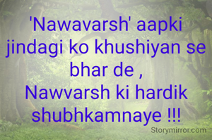 'Nawavarsh' aapki jindagi ko khushiyan se bhar de ,
Nawvarsh ki hardik shubhkamnaye !!!