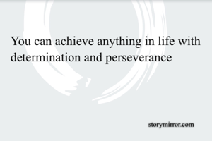 You can achieve anything in life with determination and perseverance 