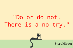 "Do or do not. There is a no try." 
