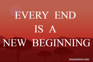EVERY  END 
IS  A 
NEW  BEGINNING