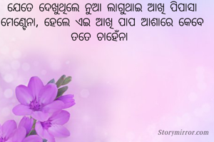 ଯେତେ ଦେଖୁଥିଲେ ନୁଆ ଲାଗୁଥାଇ ଆଖି ପିପାସା ମେଣ୍ଟେନା, ହେଲେ ଏଇ ଆଖି ପାପ ଆଶାରେ କେବେ ତତେ ଚାହେଁନା 