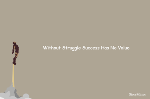 Without Struggle Success Has No Value