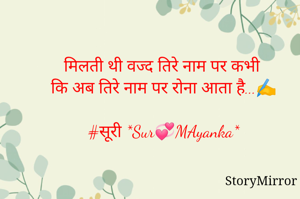 मिलती थी वज्द तिरे नाम पर कभी
कि अब तिरे नाम पर रोना आता है...✍️

#सूरी *Sur💞MAyanka*