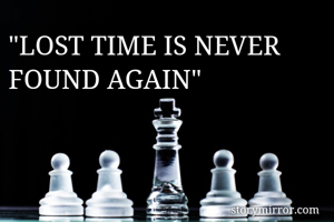 "LOST TIME IS NEVER FOUND AGAIN"