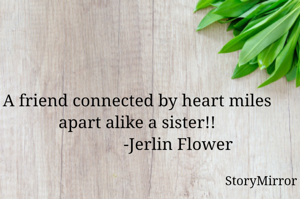 A friend connected by heart miles apart alike a sister!!
                   -Jerlin Flower