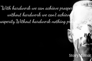 "With hardwork we can achieve prosperity, without hardwork we can't achieve prosperity.Without hardwork nothing prosper"